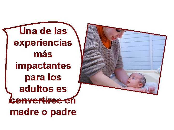 Una de las experiencias más impactantes para los adultos es convertirse en madre o Una de las experiencias más impactantes para los adultos es convertirse en madre o