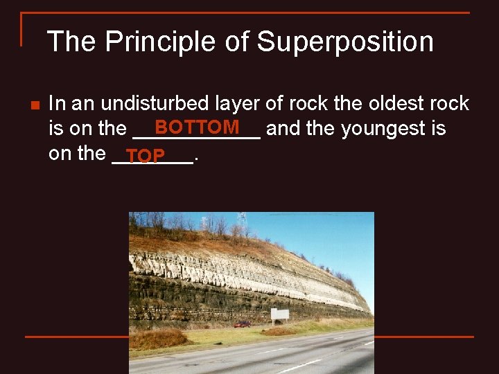 The Principle of Superposition n In an undisturbed layer of rock the oldest rock