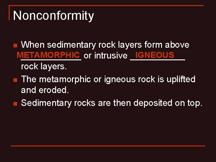 Nonconformity When sedimentary rock layers form above METAMORPHIC IGNEOUS ______ or intrusive ______ rock