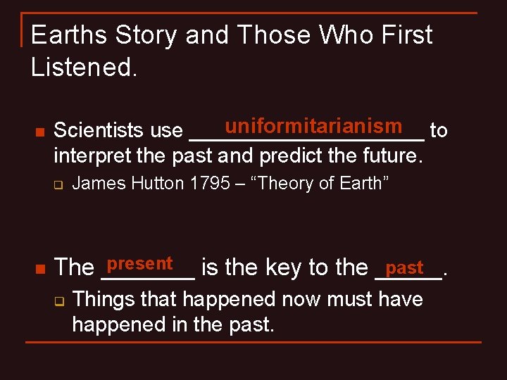 Earths Story and Those Who First Listened. n uniformitarianism to Scientists use __________ interpret