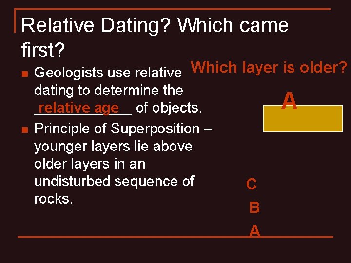 Relative Dating? Which came first? n Geologists use relative Which layer is older? dating