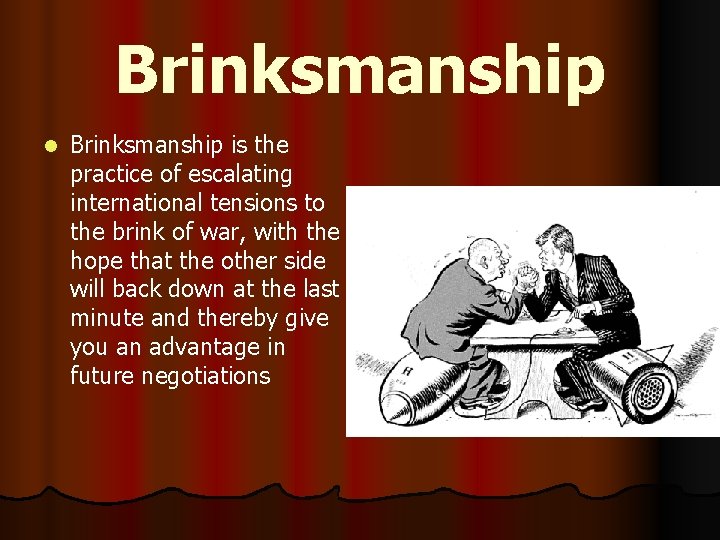 Brinksmanship l Brinksmanship is the practice of escalating international tensions to the brink of