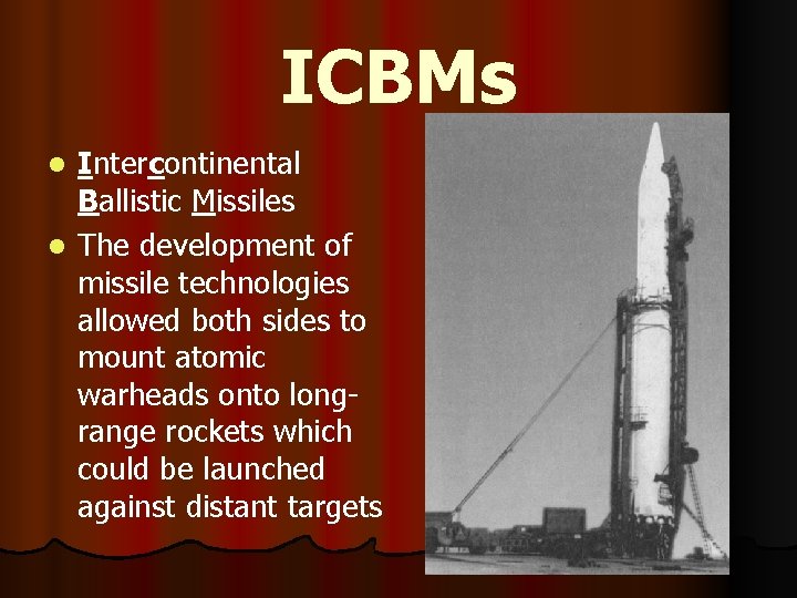 ICBMs Intercontinental Ballistic Missiles l The development of missile technologies allowed both sides to