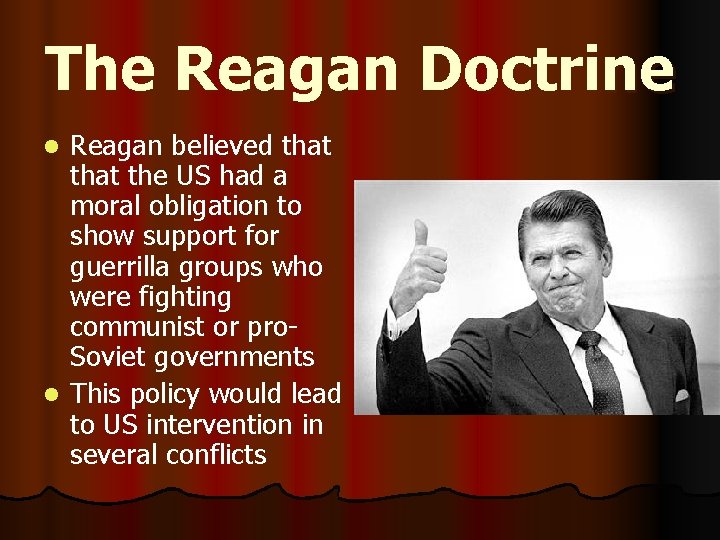 The Reagan Doctrine Reagan believed that the US had a moral obligation to show