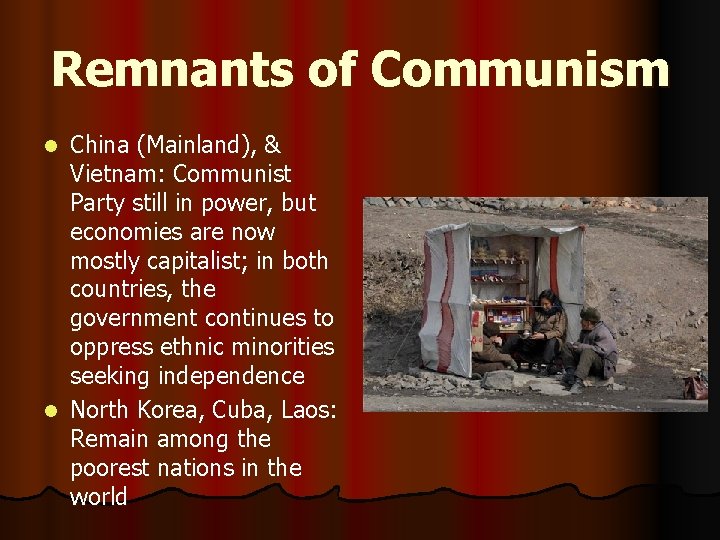 Remnants of Communism China (Mainland), & Vietnam: Communist Party still in power, but economies