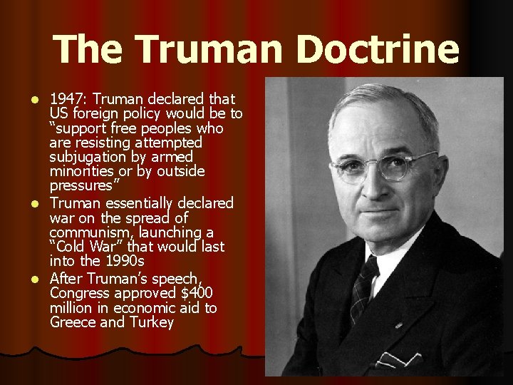 The Truman Doctrine 1947: Truman declared that US foreign policy would be to “support