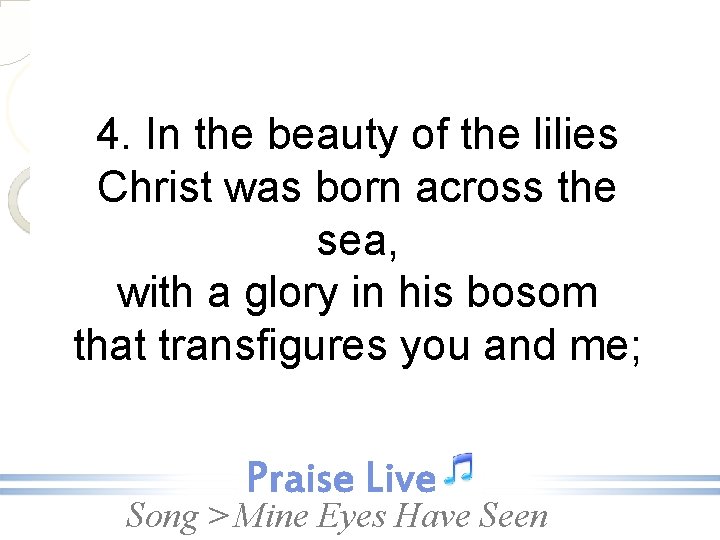 4. In the beauty of the lilies Christ was born across the sea, with