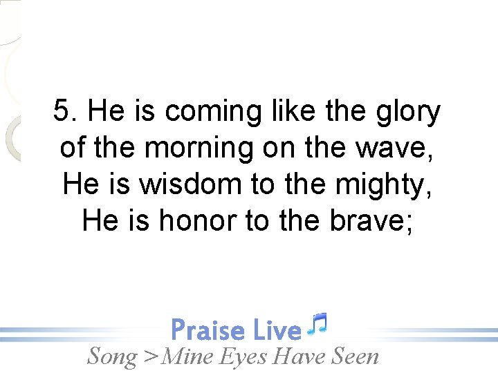 5. He is coming like the glory of the morning on the wave, He