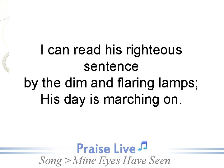 I can read his righteous sentence by the dim and flaring lamps; His day