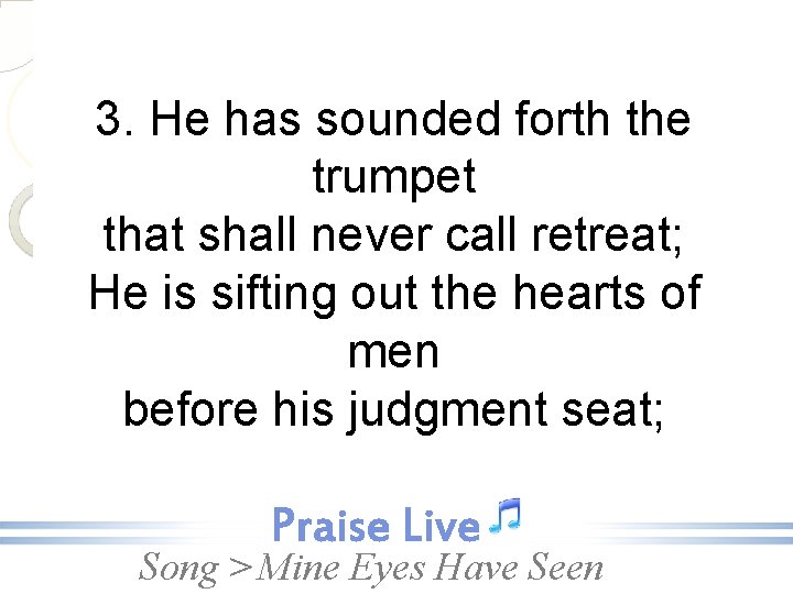 3. He has sounded forth the trumpet that shall never call retreat; He is