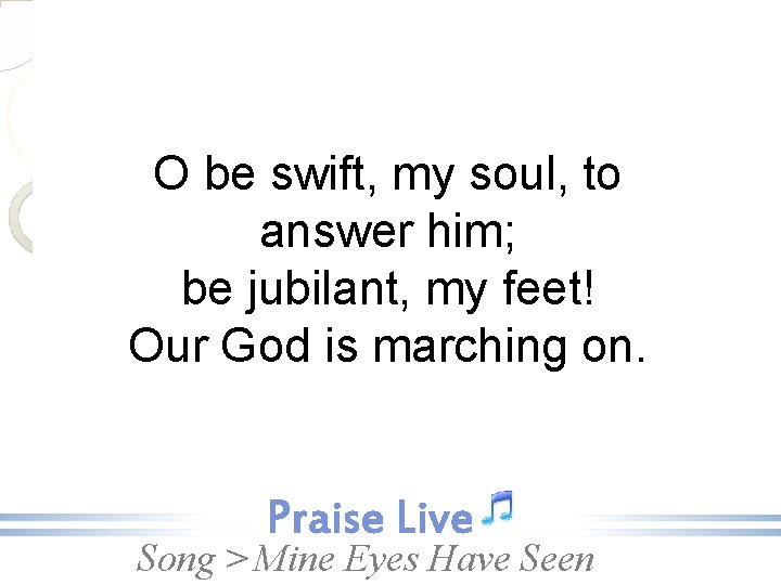 O be swift, my soul, to answer him; be jubilant, my feet! Our God
