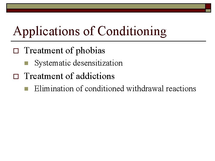 Applications of Conditioning o Treatment of phobias n o Systematic desensitization Treatment of addictions