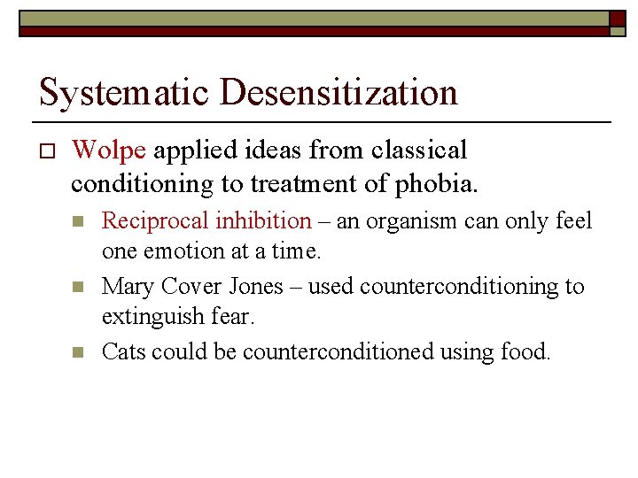Systematic Desensitization o Wolpe applied ideas from classical conditioning to treatment of phobia. n Systematic Desensitization o Wolpe applied ideas from classical conditioning to treatment of phobia. n