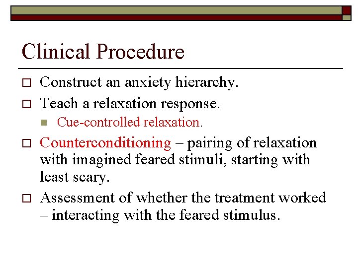 Clinical Procedure o o Construct an anxiety hierarchy. Teach a relaxation response. n o