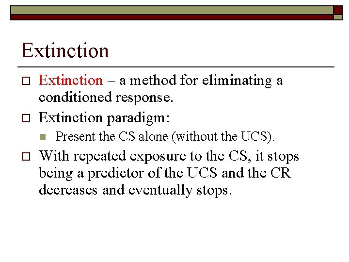 Extinction o o Extinction – a method for eliminating a conditioned response. Extinction paradigm: