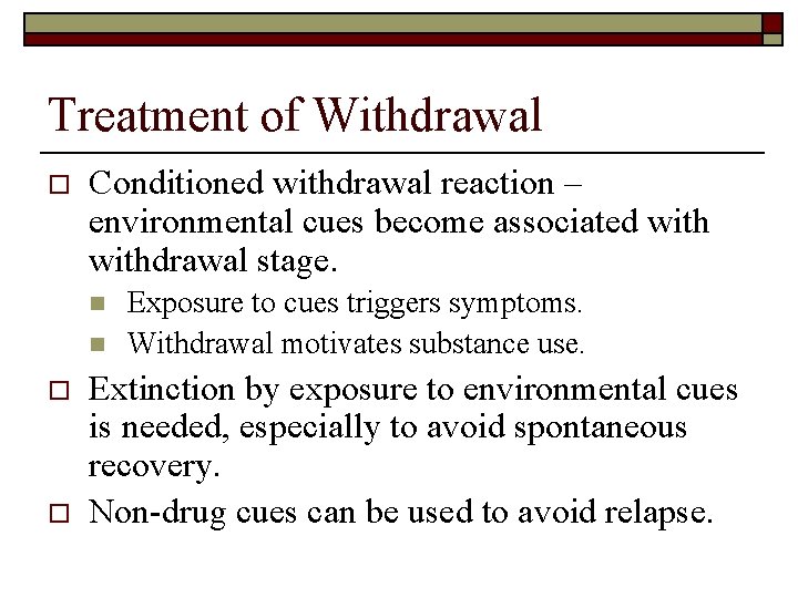 Treatment of Withdrawal o Conditioned withdrawal reaction – environmental cues become associated withdrawal stage. Treatment of Withdrawal o Conditioned withdrawal reaction – environmental cues become associated withdrawal stage.