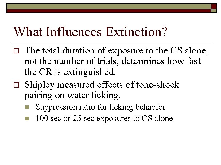 What Influences Extinction? o o The total duration of exposure to the CS alone,