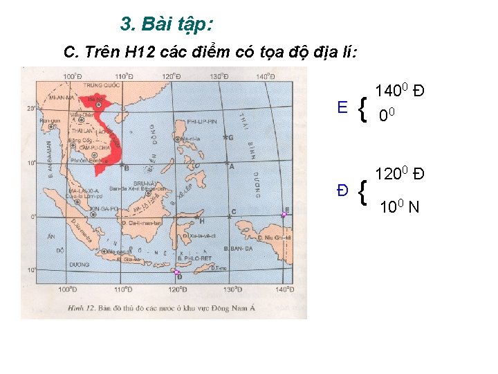 3. Bài tập: C. Trên H 12 các điểm có tọa độ địa lí: