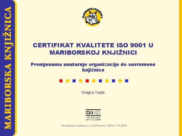 MARIBORSKA KNJIŽNICA CERTIFIKAT KVALITETE ISO 9001 U MARIBORSKOJ KNJIŽNICI Promjenama unutarnje organizacije do suvremene