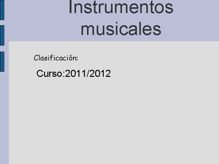 Instrumentos musicales Clasificación: Curso: 2011/2012 