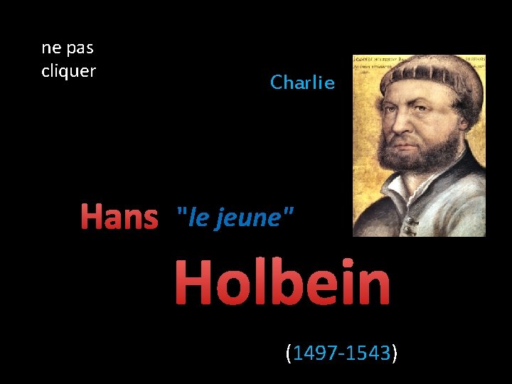 ne pas cliquer Hans Charlie "le jeune" Holbein (1497 -1543) 