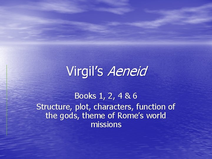 Virgil’s Aeneid Books 1, 2, 4 & 6 Structure, plot, characters, function of the