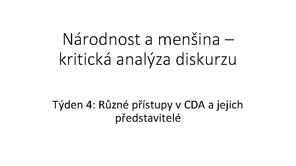 Národnost a menšina – kritická analýza diskurzu Týden 4: Různé přístupy v CDA a