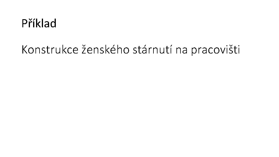 Příklad Konstrukce ženského stárnutí na pracovišti 