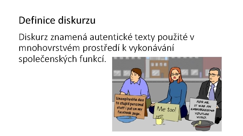 Definice diskurzu Diskurz znamená autentické texty použité v mnohovrstvém prostředí k vykonávání společenských funkcí.