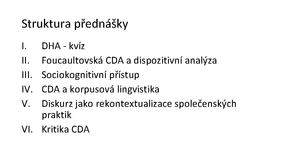 Struktura přednášky I. III. IV. V. DHA - kvíz Foucaultovská CDA a dispozitivní analýza