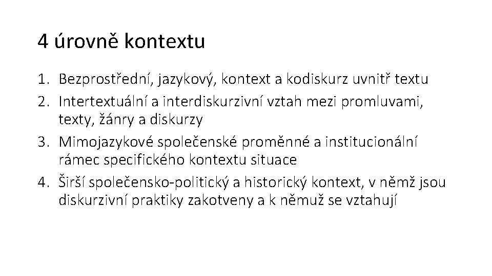 4 úrovně kontextu 1. Bezprostřední, jazykový, kontext a kodiskurz uvnitř textu 2. Intertextuální a