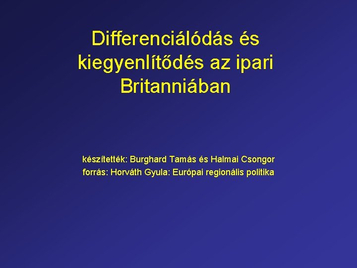 Differenciálódás és kiegyenlítődés az ipari Britanniában készítették: Burghard Tamás és Halmai Csongor forrás: Horváth