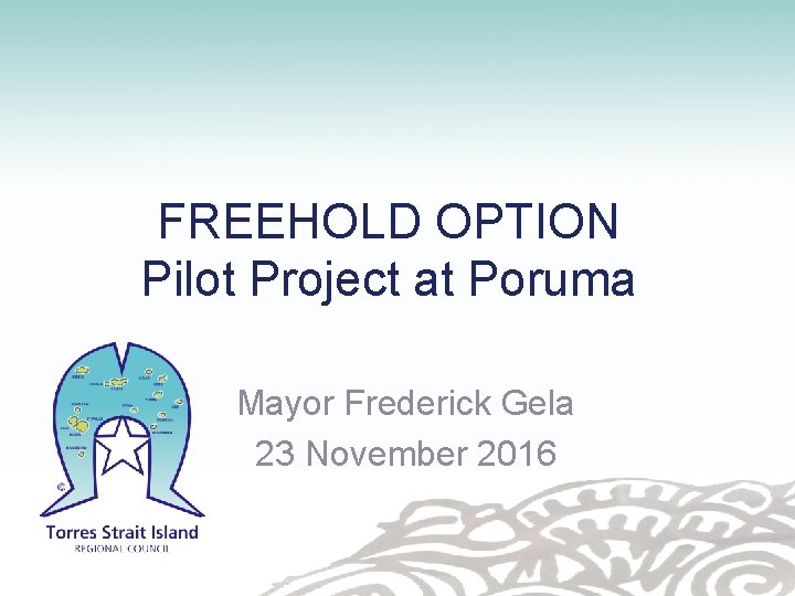 FREEHOLD OPTION Pilot Project at Poruma Mayor Frederick Gela 23 November 2016 