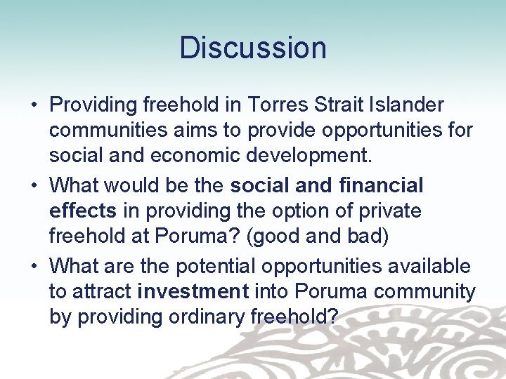 Discussion • Providing freehold in Torres Strait Islander communities aims to provide opportunities for