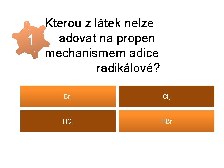  Kterou z látek nelze adovat na propen 1 mechanismem adice radikálové? Br 2