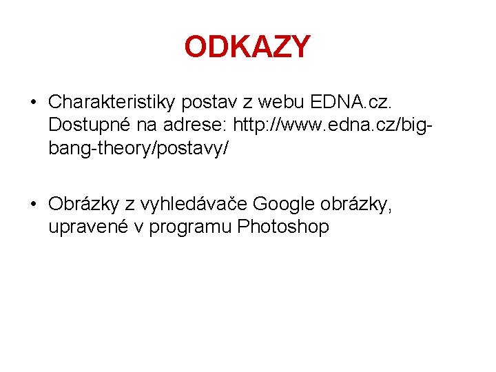 ODKAZY • Charakteristiky postav z webu EDNA. cz. Dostupné na adrese: http: //www. edna.