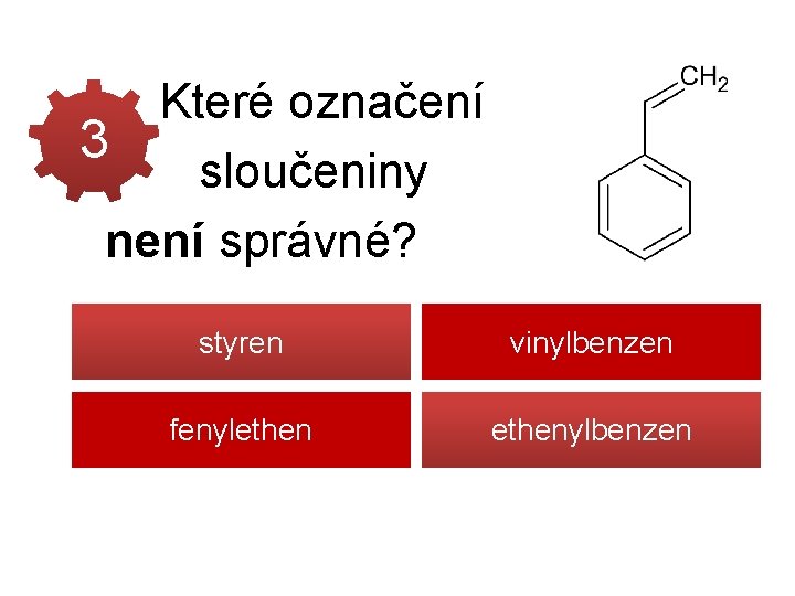  Které označení 3 sloučeniny není správné? styren vinylbenzen fenylethenylbenzen 