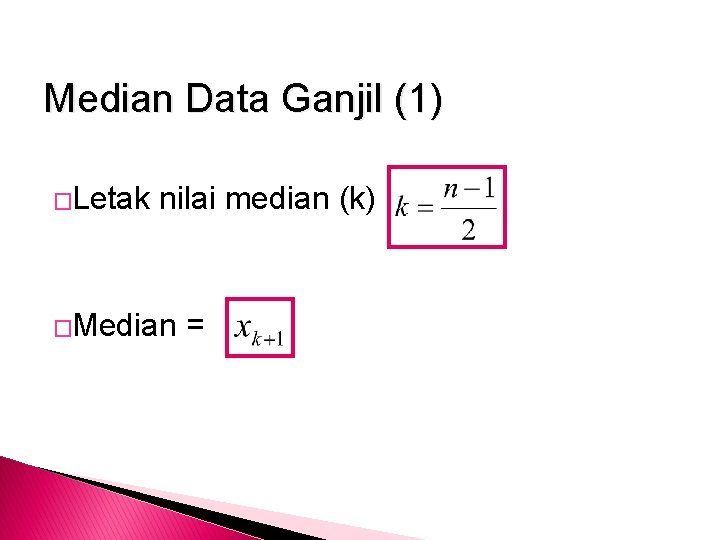 Median Data Ganjil (1) �Letak nilai median (k) : �Median = 