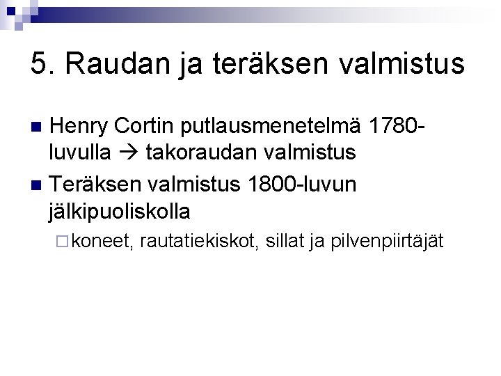 5. Raudan ja teräksen valmistus Henry Cortin putlausmenetelmä 1780 luvulla takoraudan valmistus n Teräksen