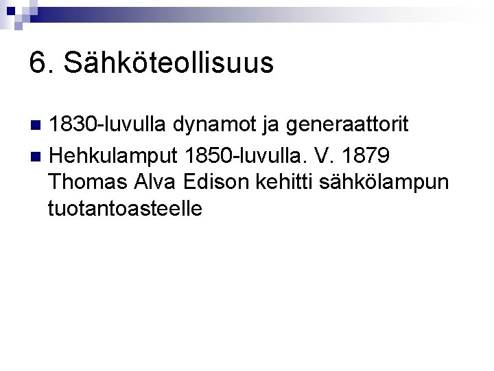 6. Sähköteollisuus 1830 -luvulla dynamot ja generaattorit n Hehkulamput 1850 -luvulla. V. 1879 Thomas