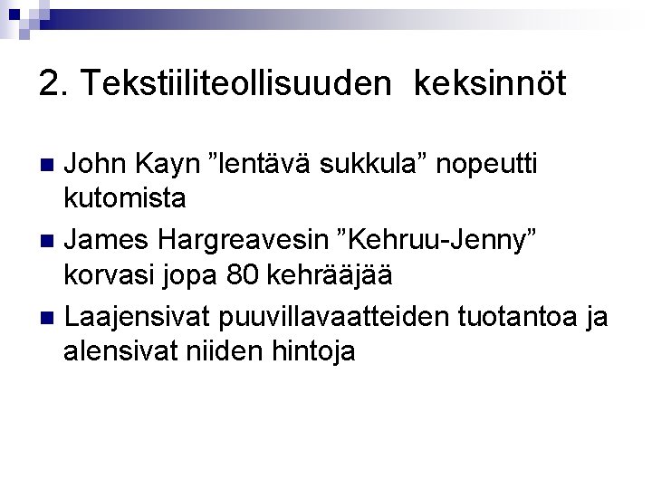 2. Tekstiiliteollisuuden keksinnöt John Kayn ”lentävä sukkula” nopeutti kutomista n James Hargreavesin ”Kehruu-Jenny” korvasi