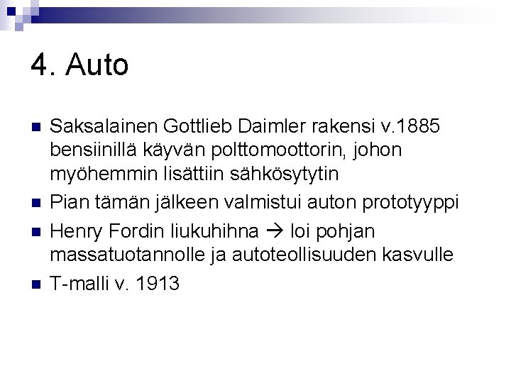 4. Auto n n Saksalainen Gottlieb Daimler rakensi v. 1885 bensiinillä käyvän polttomoottorin, johon