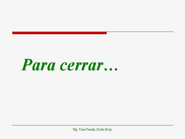 Para cerrar… Mg. Viera Peralta, Deybe Evyn 