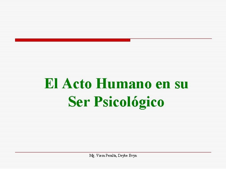 El Acto Humano en su Ser Psicológico Mg. Viera Peralta, Deybe Evyn 