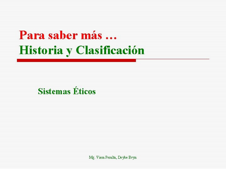 Para saber más … Historia y Clasificación Sistemas Éticos Mg. Viera Peralta, Deybe Evyn