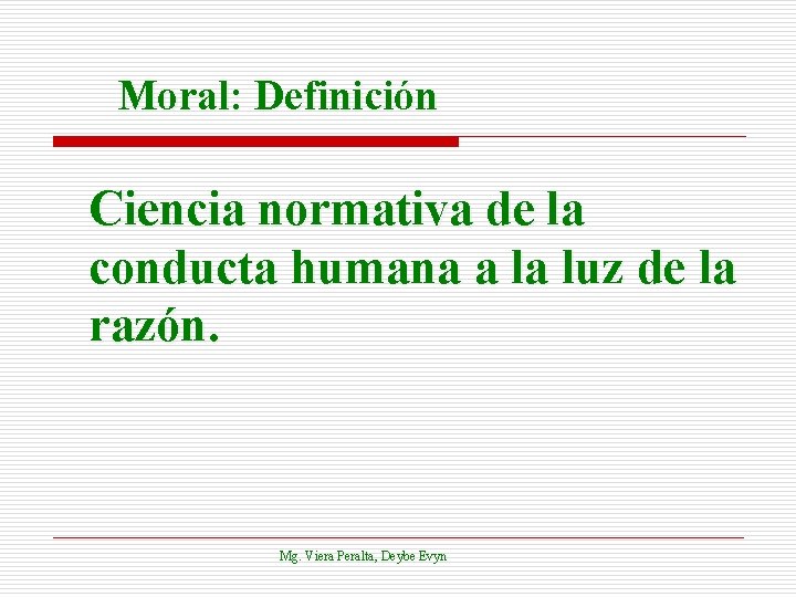 Moral: Definición Ciencia normativa de la conducta humana a la luz de la razón.