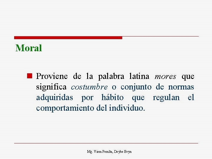 Moral n Proviene de la palabra latina mores que significa costumbre o conjunto de
