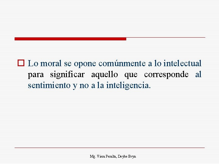 o Lo moral se opone comúnmente a lo intelectual para significar aquello que corresponde