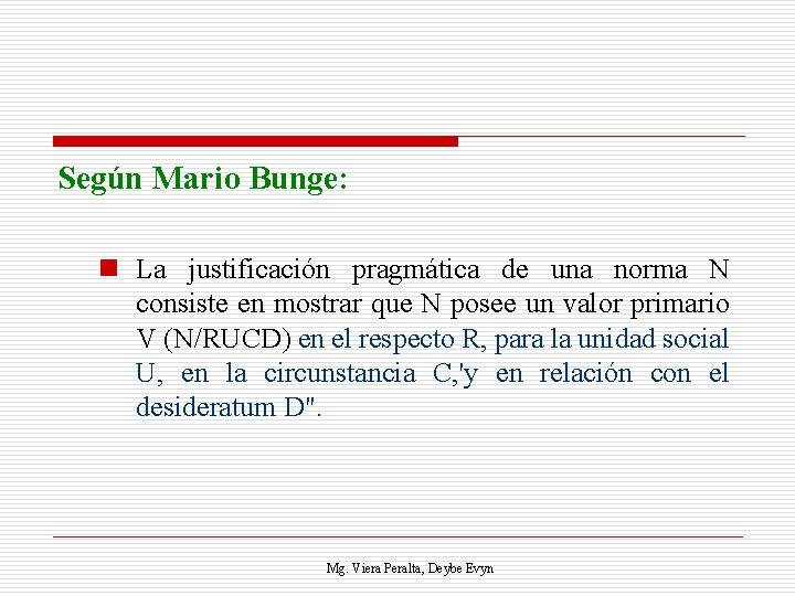Según Mario Bunge: n La justificación pragmática de una norma N consiste en mostrar