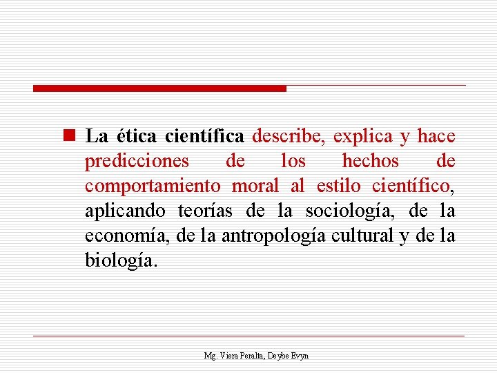 n La ética científica describe, explica y hace predicciones de los hechos de comportamiento